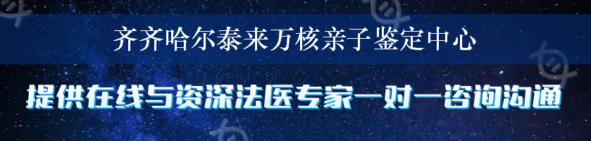 齐齐哈尔泰来万核亲子鉴定中心